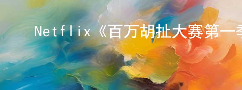 蔡清玉的动漫综艺大全,Netflix《百万胡扯大赛第一季》迅雷下载/在线观看/百度云-选秀/综艺-美剧天堂